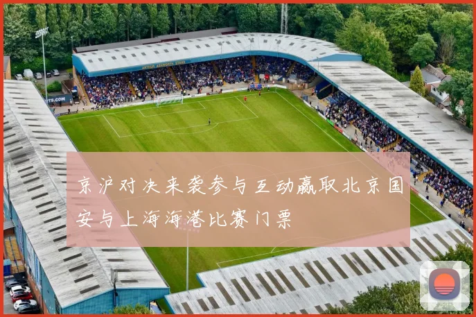 京沪对决来袭参与互动赢取北京国安与上海海港比赛门票